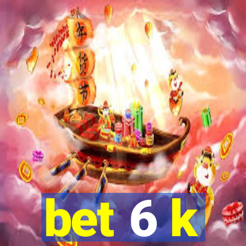 bet 6 k